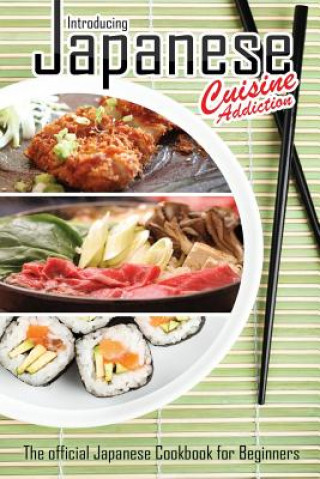Introducing Japanese Cuisine Addiction: The official Japanese Cookbook for Beginners