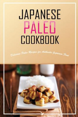 Japanese Paleo Cookbook: Delicious Paleo Recipes for Authentic Japanese Food