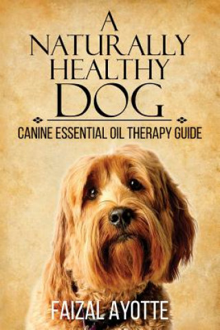 A Naturally Healthy Dog: Canine Essential Oil Therapy Guide