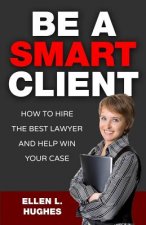 Be A Smart Client: How To Hire The Best Lawyer And Help Win Your Case