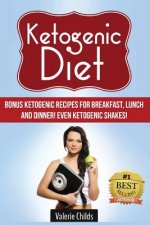 Ketogenic Diet: BONUS Ketogenic Recipes for Breakfast, Lunch and Dinner! Even Ketogenic Shakes!