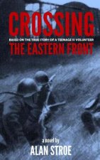 Crossing the Eastern Front: A Novel Based on the True Story of a Teenage SS Volunteer
