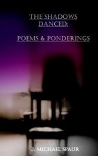 The Shadows Danced: Poems & Ponderings