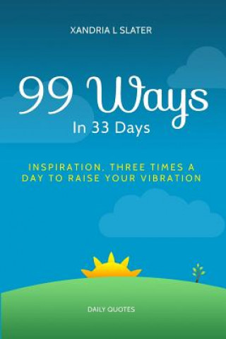 99 Ways In 33 Days: Inspiration Three Times A Day To Raise Your Vibration