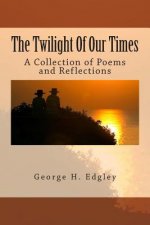 The Twilight Of Our Times: A Collection of Poems and Reflections