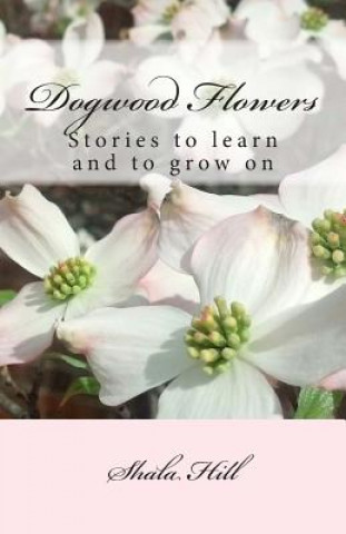 Dogwood Flowers: Stories to learn and grow on