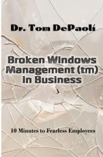 Broken Windows Management in Business: 10 Minutes to Fearless Employees