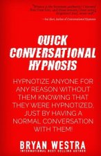 Quick Conversational Hypnosis: Hypnotize Anyone For Any Reason Without Them Knowing That They Were Hypnotized, Just By Having A Normal Conversation W