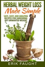 Herbal Weight Loss Made Simple: Safe, Easy, and Amazing Recipes for Shredding off Unwanted Weight