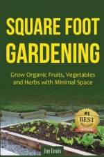 Square Foot Gardening: Grow Organic Fruits, Vegetables and Herbs with Minimal Space