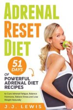Adrenal Reset Diet: 51 Days of Powerful Adrenal Diet Recipes to Cure Adrenal Fatigue, Balance Hormone, Relieve Stress and Lose Weight Natu
