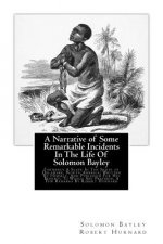 A Narrative of Some Remarkable Incidents In The Life Of Solomon Bayley: Formerly A Slave In The State of Delaware, North America; Written By Himself,