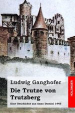 Die Trutze von Trutzberg: Eine Geschichte aus Anno Domini 1445