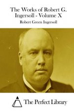 The Works of Robert G. Ingersoll - Volume X