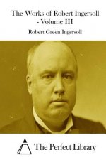 The Works of Robert Ingersoll - Volume III