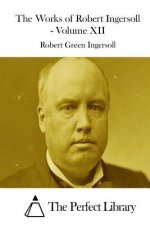 The Works of Robert Ingersoll - Volume XII