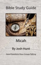 Bible Study Guide -- Micah: Good Questions Have Small Groups Talking