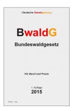 BwaldG - Bundeswaldgesetz: Gesetz zur Erhaltung des Waldes und zur Förderung der Forstwirtschaft