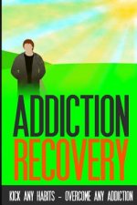 Addiction Recovery: Kick Any Habit - Overcome Any Addiction