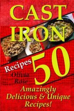 Cast Iron Recipes - 50 Amazingly Delicious & Unique Recipes