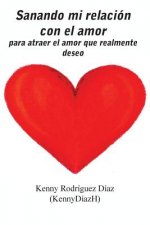 Sanando mi relación con el amor: para atraer el amor que realmente deseo