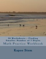 30 Worksheets - Finding Smaller Number of 7 Digits: Math Practice Workbook