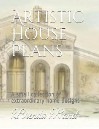 Artistic House Plans: A Small Collection of Extraordinary Home Designs