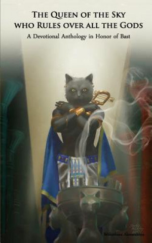 The Queen of the Sky Who Rules Over All the Gods: A Devotional Anthology in Honor of Bast (Bibliotheca Alexandrina,Rebecca Buchanan,Dorothy McCauley)(