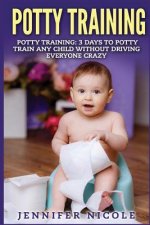 Potty Training: 3 Days to Potty Train Any Child Without Driving Everyone Crazy