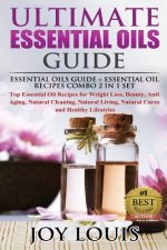 Ultimate Essential Oils Guide: Essential Oils Guide + Essential Oil Recipes COMBO 2 IN 1 SET - Top Essential Oil Recipes for Weight Loss, Beauty, Ant