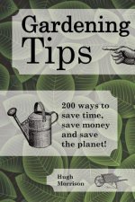 Gardening Tips: 200 ways to save time, save money and save the planet!