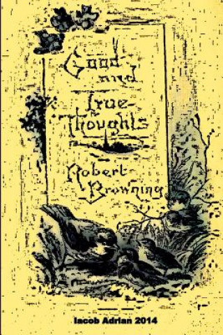 Good and true thoughts Robert Browning