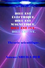 Dieu Est Electrique, Dieu Est Magnetique, Dieu Est +ve, Dieu Est -Ve. Sheila Ber: Ma Théorie Scientifique - Dans Le Français.