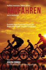 Aufbau mentaler Starke beim Radfahren durch Meditation: Entfalte dein Potenzial durch die Kontrolle deiner inneren Gedanken