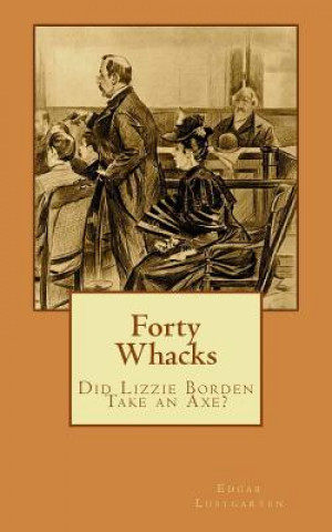 Forty Whacks: Did Lizzie Borden Take an Axe?