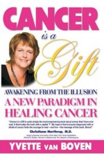 Cancer is a Gift: Awakening from the Illusion: A new paradigm in healing cancer