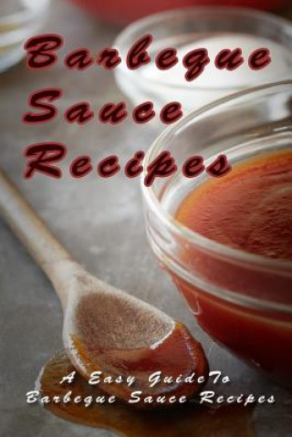 Barbecue Sauce Recipes: The Easy Guide To Barbecue Sauce Recipes (Mary Ann Templeton)()