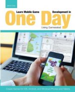 Learn Mobile Game Development in One Day Using Gamesalad: Create Games for iOS, Android and Windows Phones and Tablets