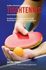 Aufbau mentaler Starke beim Tischtennis durch Meditation: Entfalte dein Potenzial durch die Kontrolle deiner inneren Gedanken