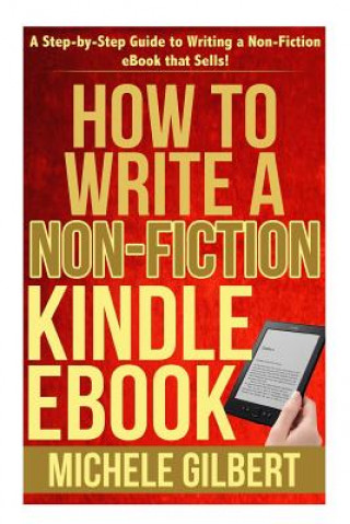 How to Write a Non-Fiction Kindle eBook: A Step-by-Step Guide to Writing a Non-Fiction eBook that Sells!