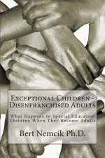 Exceptional Children - Disenfranchised Adults: What Happens to Special Education Children When They Become Adults