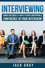 Interviewing: Bonus Included! 37 Ways to Have Unstoppable Confidence in Your Interview!