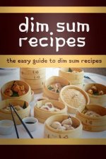 Dim Sum Recipes: The Easy Guide To Dim Sum Recipes