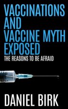 Vaccinations and Vaccine Myth Exposed: The reasons to be Afraid