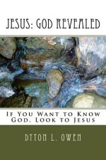 Jesus: God Revealed: If You Want to Know God, Look at Jesus