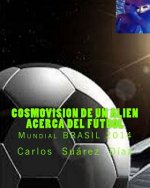 Cosmovision de un Alien acerca del Futbol: Mundial BRASIL 2014