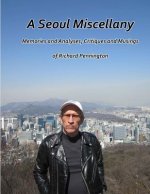 A Seoul Miscellany: Memories and Analyses, Critiques and Musings of Richard Pennington