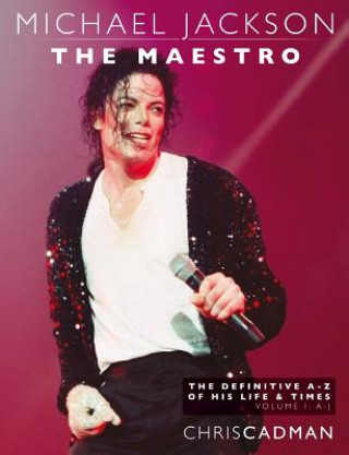 Michael Jackson The Maestro The Definitive A-Z Volume I A-J: Michael Jackson The Maestro The Definitive A-Z Volume I A-J