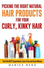 Picking the Right Natural Hair Products for your Curly, Kinky Hair: Find the BEST Ingredients, Save Time and Save Money