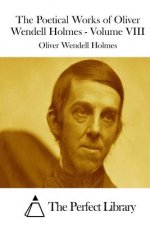 The Poetical Works of Oliver Wendell Holmes - Volume VIII